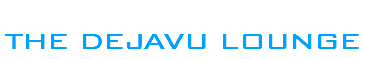 Thank you for visiting THE DEJAVU LOUNGE